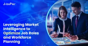 Leveraging Market Intelligence to Optimize Job Roles and Workforce Planning