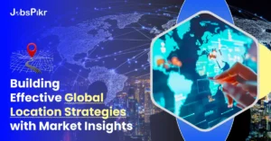 Building Effective Global Location Strategies with Market Insights