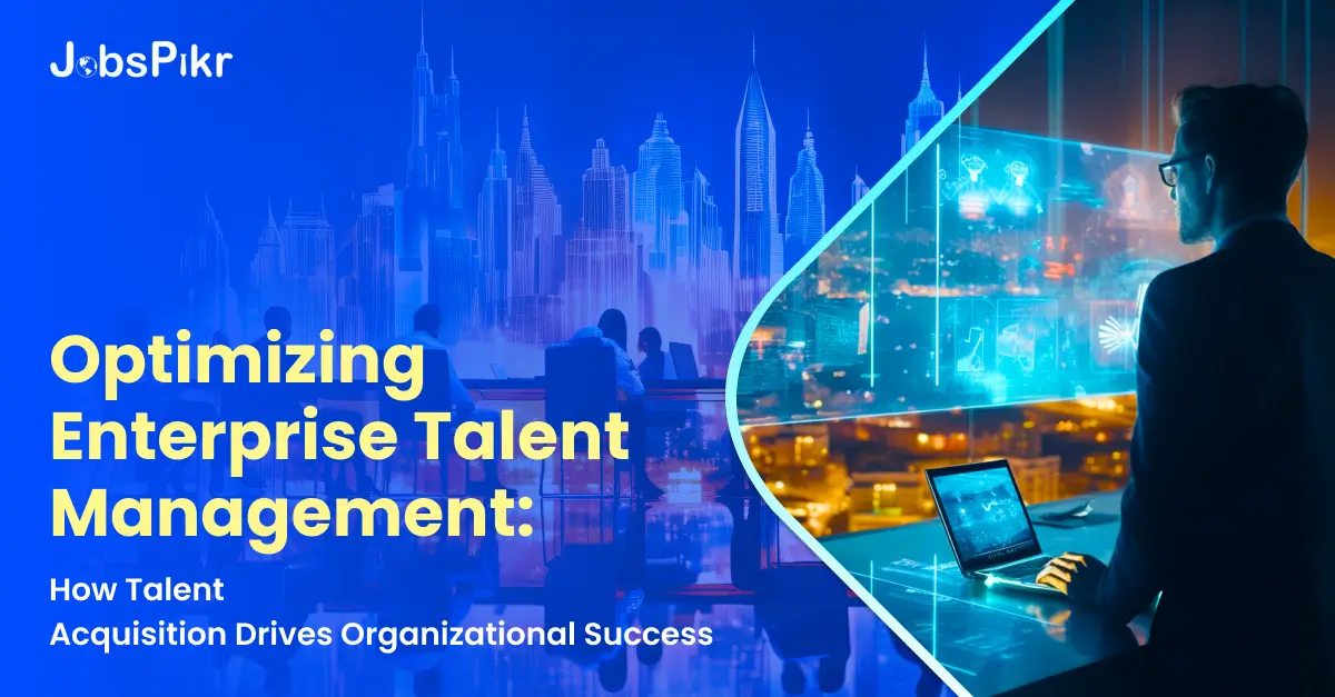 Optimizing Enterprise Talent Management How Talent Acquisition Drives Organizational Success