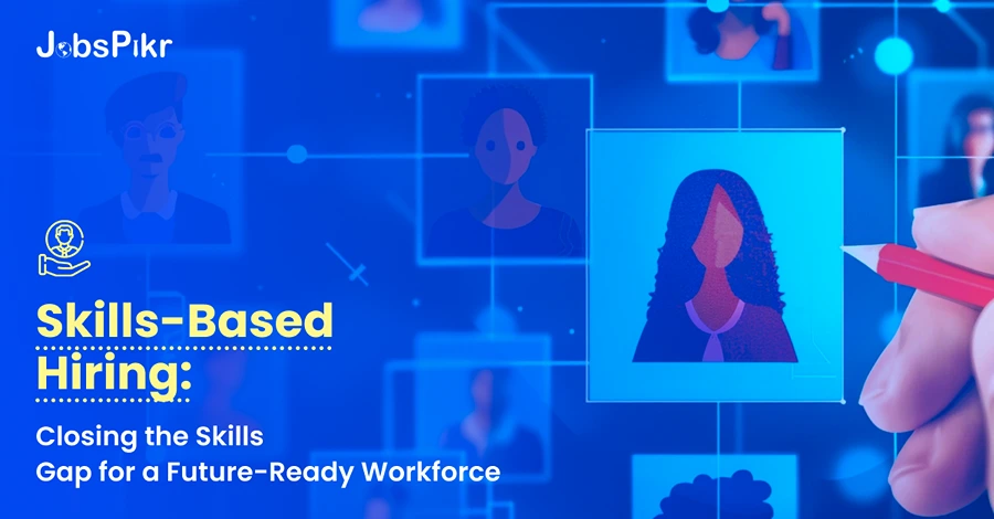 Skills-Based Hiring Closing the Skills Gap for a Future-Ready Workforce